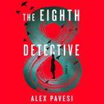 The Eighth Detective A Novel, Alex Pavesi