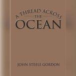 A Thread Across the Ocean, John Steele Gordon