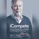 iCompete How My Extraordinary Strategy for Winning Can Be Yours, John T. Hewitt
