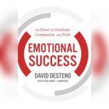 Emotional Success The Power of Gratitude, Compassion, and Pride, David DeSteno