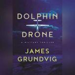 Dolphin Drone A Military Thriller, James Ottar Grundvig