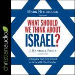 What Should We Think About Israel? Separating Fact from Fiction in the Middle East Conflict, Randall Price