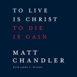 To Live Is Christ to Die Is Gain, Matt Chandler