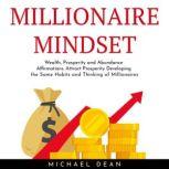 MILLIONAIRE MINDSET: Wealth, Prosperity and Abundance Affirmations. Attract Prosperity Developing the Same Habits and Thinking of Millionaires, Michael Dean