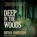 Deep in the Woods The 1935 Kidnapping of Nine-Year-Old George Weyerhaeuser, Heir to America's Mightiest Timber Dynasty, Bryan Johnston