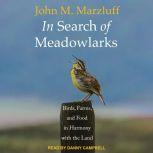 In Search of Meadowlarks Birds, Farms, and Food in Harmony with the Land, John M. Marzluff