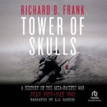 Tower of Skulls: A History of the Asia-Pacific War, Vol 1 July 1937-May 1942, Richard B. Frank