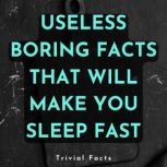 Useless Boring Facts That Will Make Y..., Trivial Facts