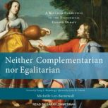 Neither Complementarian nor Egalitarian A Kingdom Corrective to the Evangelical Gender Debate, Michelle Lee-Barnewall