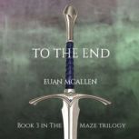 To The End Book 3 in The Maze trilog..., Euan McAllen