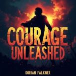 Courage Unleashed The Heroic Journey..., Dorian Falkner