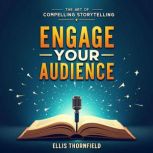 Engage Your Audience The Art of Comp..., Ellis Thornfield