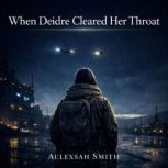 When Deidre Cleared Her Throat, Aulexsah Smith