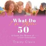 What Do I Do After Fifty, Tracey Clavis