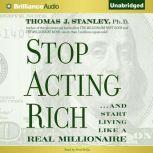 Stop Acting Rich And Start Living Like a Real Millionaire, Thomas J. Stanley