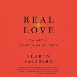 Real Love The Art of Mindful Connection, Sharon Salzberg