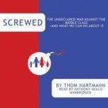 Screwed The Undeclared War against the Middle Classand What We Can Do about It, Thom Hartmann