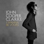 I Wanna Be Yours, John Cooper Clarke