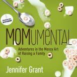 MOMumental Adventures in the Messy Art of Raising a Family, Jennifer Grant