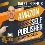 The Amazon Self Publisher How to Sell More Books on Amazon, Dale L. Roberts