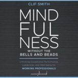 Mindfulness without the Bells and Bea..., Clif Smith