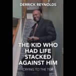 The Kid Who Had Life Stacked Against ..., Derrick Reynolds