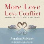 More Love, Less Conflict A Communication Playbook for Couples, Jonathan Robinson