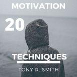 20 Motivational Techniques: Positive Thinking, Tony R. Smith