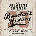 The Greatest Summer in Baseball Histo..., John Rosengren
