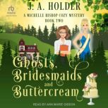 Ghosts, Bridesmaids, and Buttercream, J. A. Holder