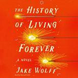 The History of Living Forever A Novel, Jake Wolff
