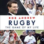 Rugby The Game of My Life, Rob Andrew