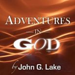 Adventures in God, John G. Lake