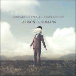 Library of Small Catastrophes, Alison C. Rollins