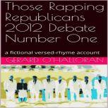Those Rapping Republicans 2012 Debate Number One A fictional versed-rhyme account, Gerard O'Halloran