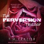 The Perversion Trilogy Perversion, Possession & Permission, T. M. Frazier