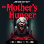 The Mothers Hunger. A Short Horror S..., Stories From The Shadows