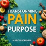 Transforming Pain into Purpose A Jou..., Alaric Fendermere