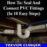 How To Seal And Connect PVC Fittings..., Trevor Clinger