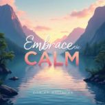 Embrace the Calm Transform Your Inne..., Dorian Whitacre