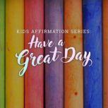 Kids Affirmation Series Have a Great..., Julie McQueen