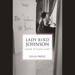 Lady Bird Johnson Hiding in Plain Si..., Julia Sweig