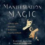 Manifestation Magic 21 Rituals, Spells, and Amulets for Abundance, Prosperity, and Wealth, Elhoim Leafar