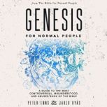 Genesis for Normal People A Guide to the Most Controversial, Misunderstood, and Abused Book of the Bible, Peter Enns