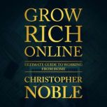 Grow Rich Online Ultimate Guide To Working From Home, Christopher Noble