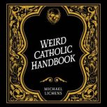 Weird Catholic Handbook, Michael Lichens