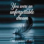 You were an unforgettable dream, Christopher Ruiz