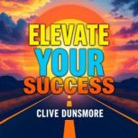 Elevate Your Success The Secrets Beh..., Clive Dunsmore