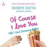 Of Course I Love You, Durjoy Datta