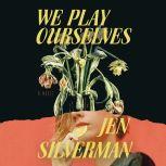 We Play Ourselves A Novel, Jen Silverman